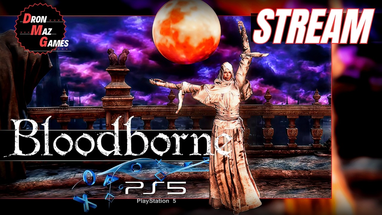 Bloodborne  - БОЛЬШОЕ ПУТЕШЕСТВИЕ. [ 12 СЕРИЯ ]. DronMazGames [STREAM] .