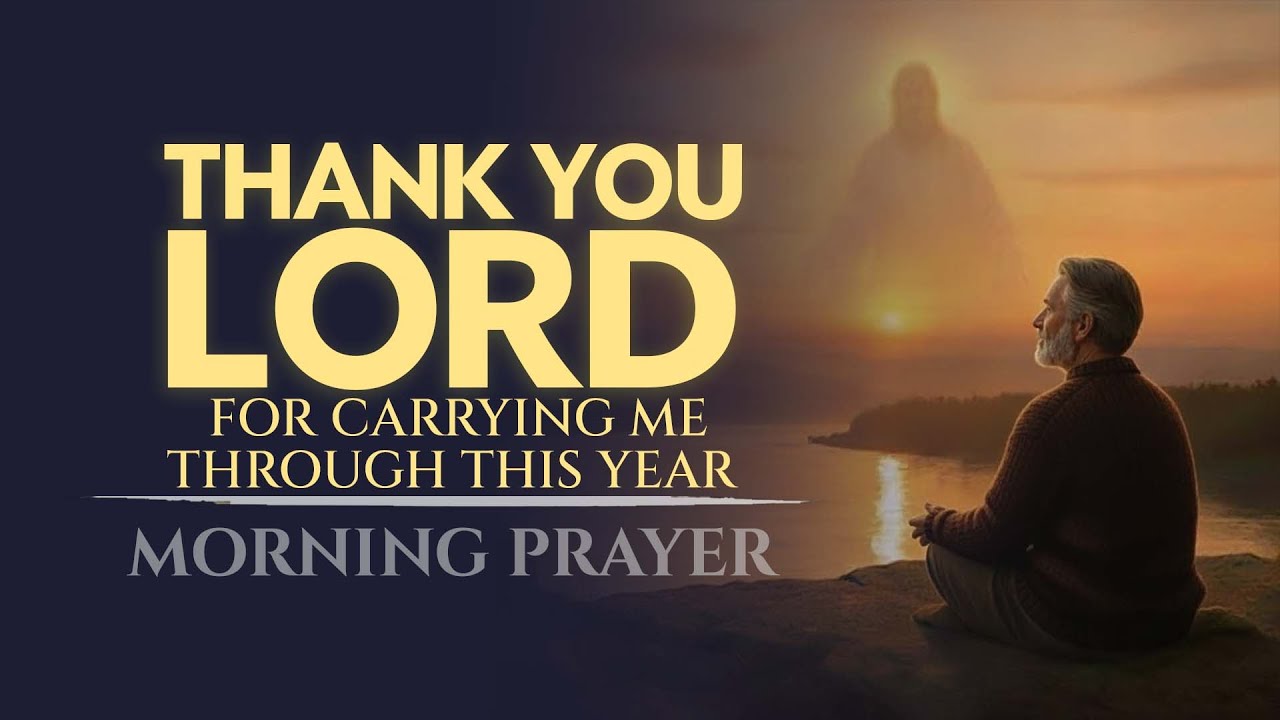 Thank You, Lord, for Carrying Me Through This Year 🙏 Powerful Morning Prayer of Gratitude