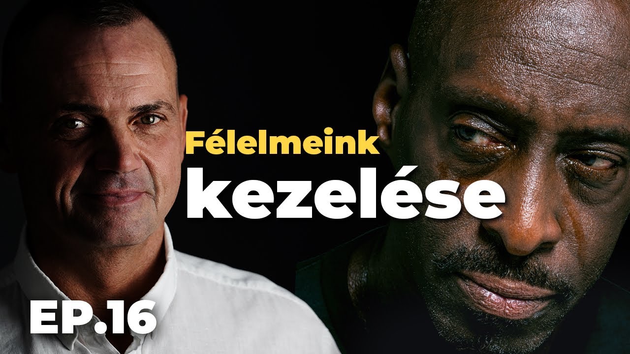 Félelmeink kezelése- Valóság a gyakorlatban / EP.16