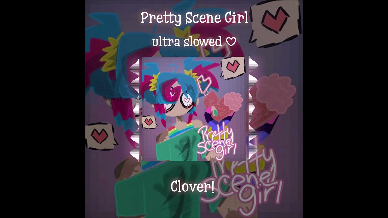Pretty Scene Girl - Clover! [ultra slowed]