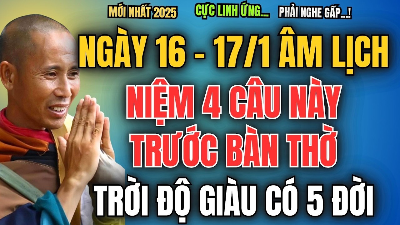NGÀY 16/– 17/1 ÂM LỊCH, NIỆM 4 CÂU NÀY TRƯỚC BÀN THỜ, TRỜI ĐỘ GIÀU CÓ 5 ĐỜI, HƯỞNG PHÚC PHẦN CỰC LỚN
