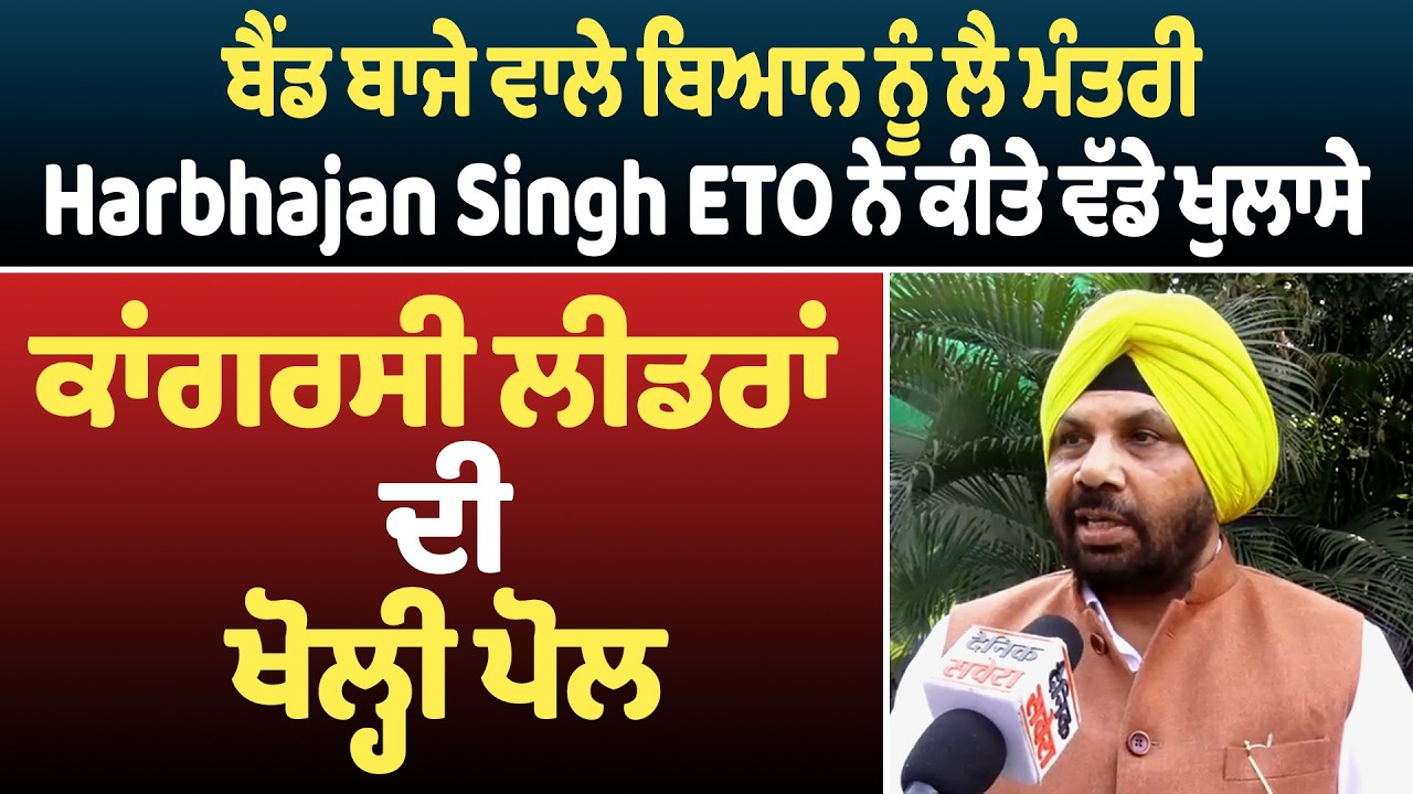 ਬੈਂਡ ਬਾਜੇ ਵਾਲੇ ਬਿਆਨ ਨੂੰ   ਮੰਤਰੀ Harbhajan Singh ETO ਨੇ ਕੀਤੇ ਵੱਡੇ ਖੁਲਾਸੇ,ਕਾਂਗਰਸੀ ਲੀਡਰਾਂ ਦੀ ਖੋਲ੍ਹੀ ਪੋਲ