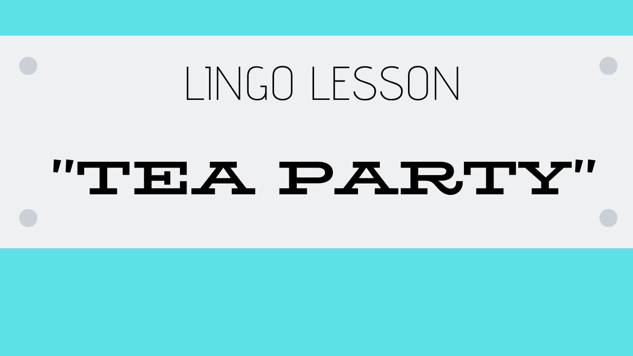 TEA PARTY - Lingo Lesson
