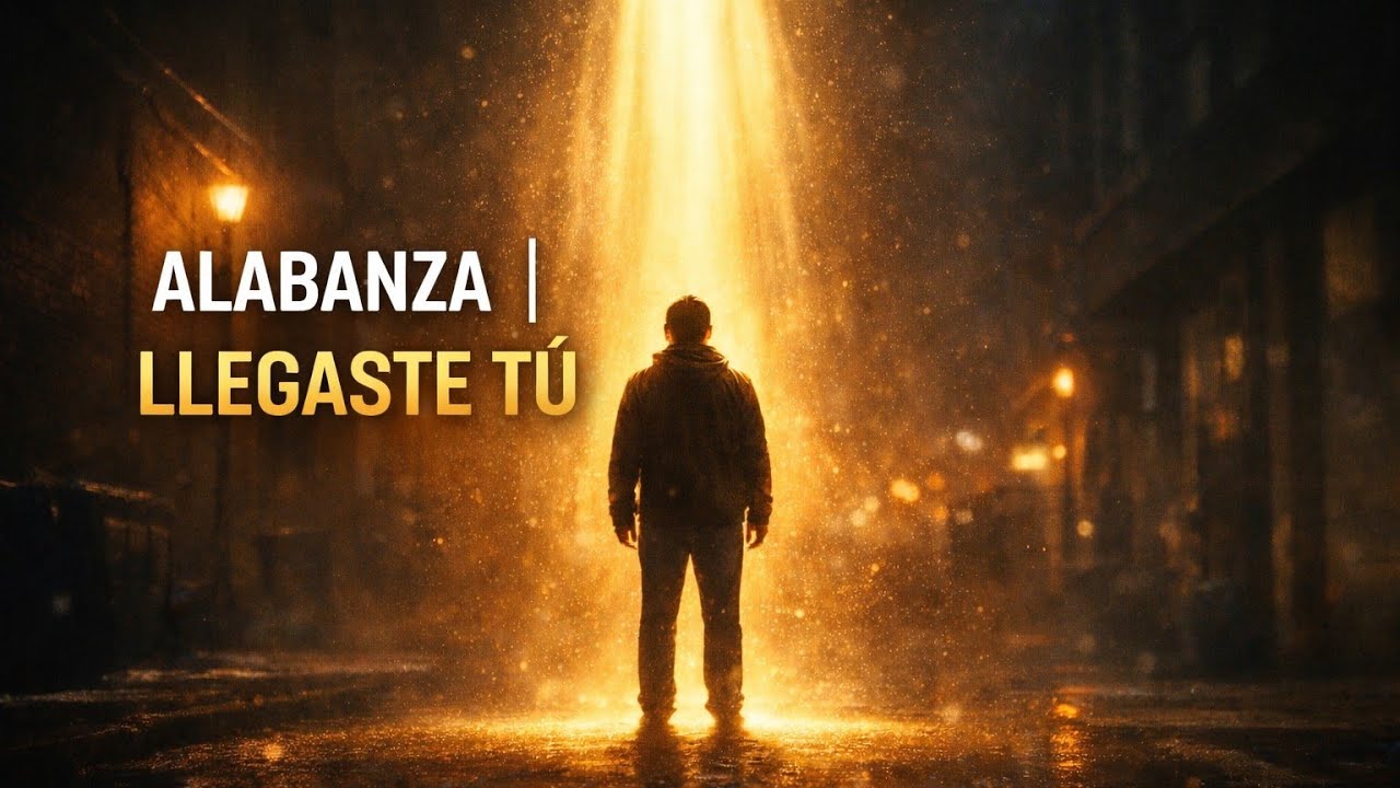 Llegaste Tú – Cuando Dios Cambia Tu Historia | Alabanza Universal