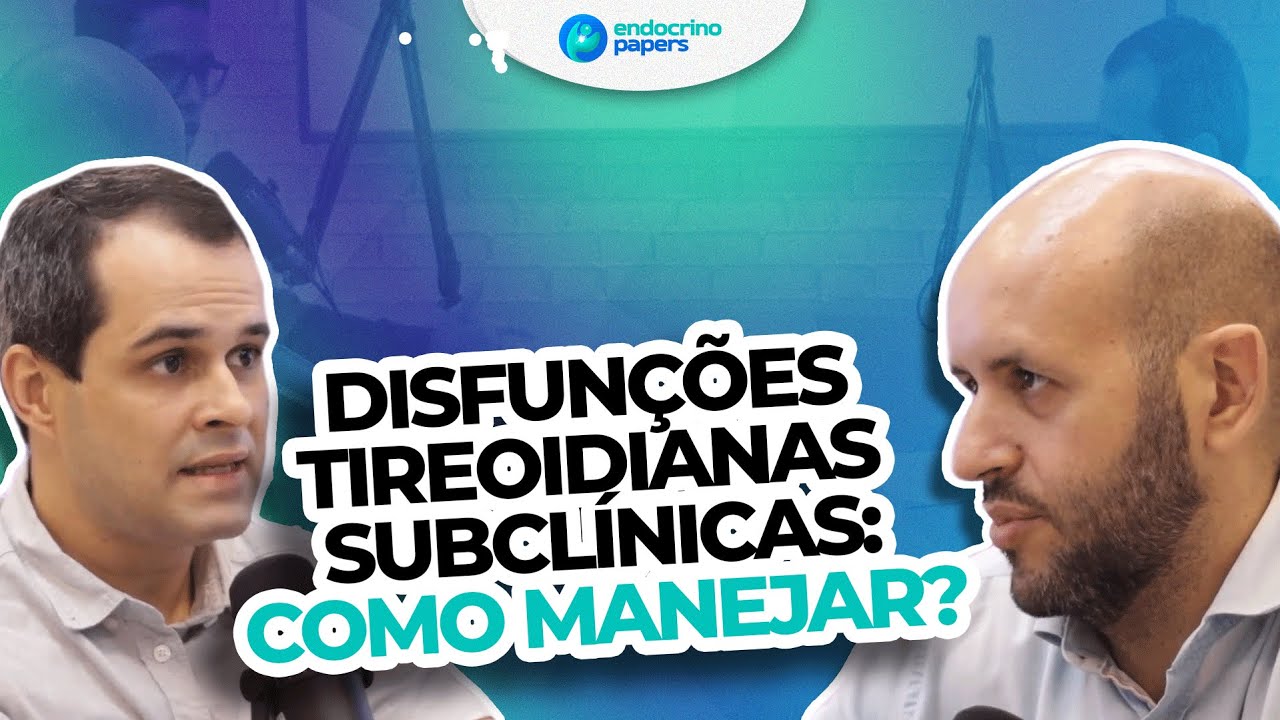 Podcast Endocrinopapers - Disfun&ccedil;&otilde;es tireoidianas subcl&iacute;nicas &ndash; como manejar?