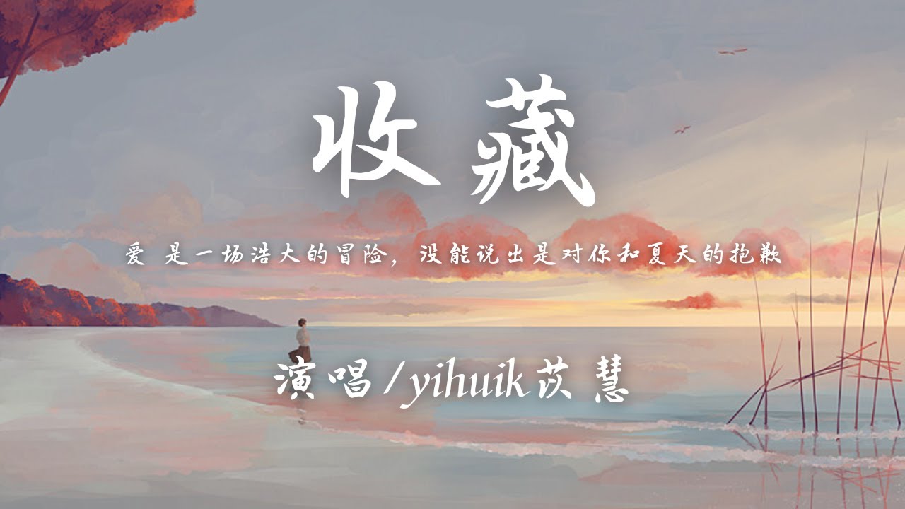 yihuik苡慧 - 收藏 (原唱: 呆呆破)『爱 是一场浩大的冒险，没能说出是对你和夏天的抱歉。』【動態歌詞】♪
