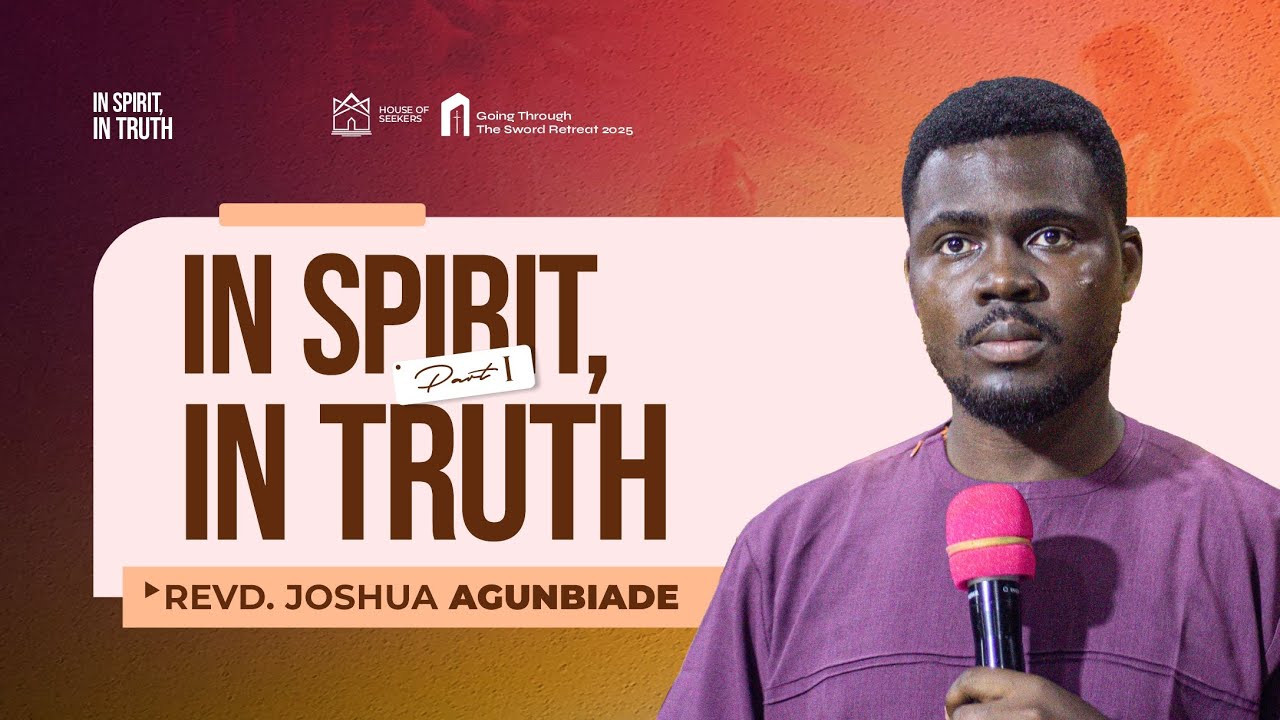 REV. JOSHUA AGUNBIADE || IN SPIRIT IN TRUTH PART 1 || GTTS'25