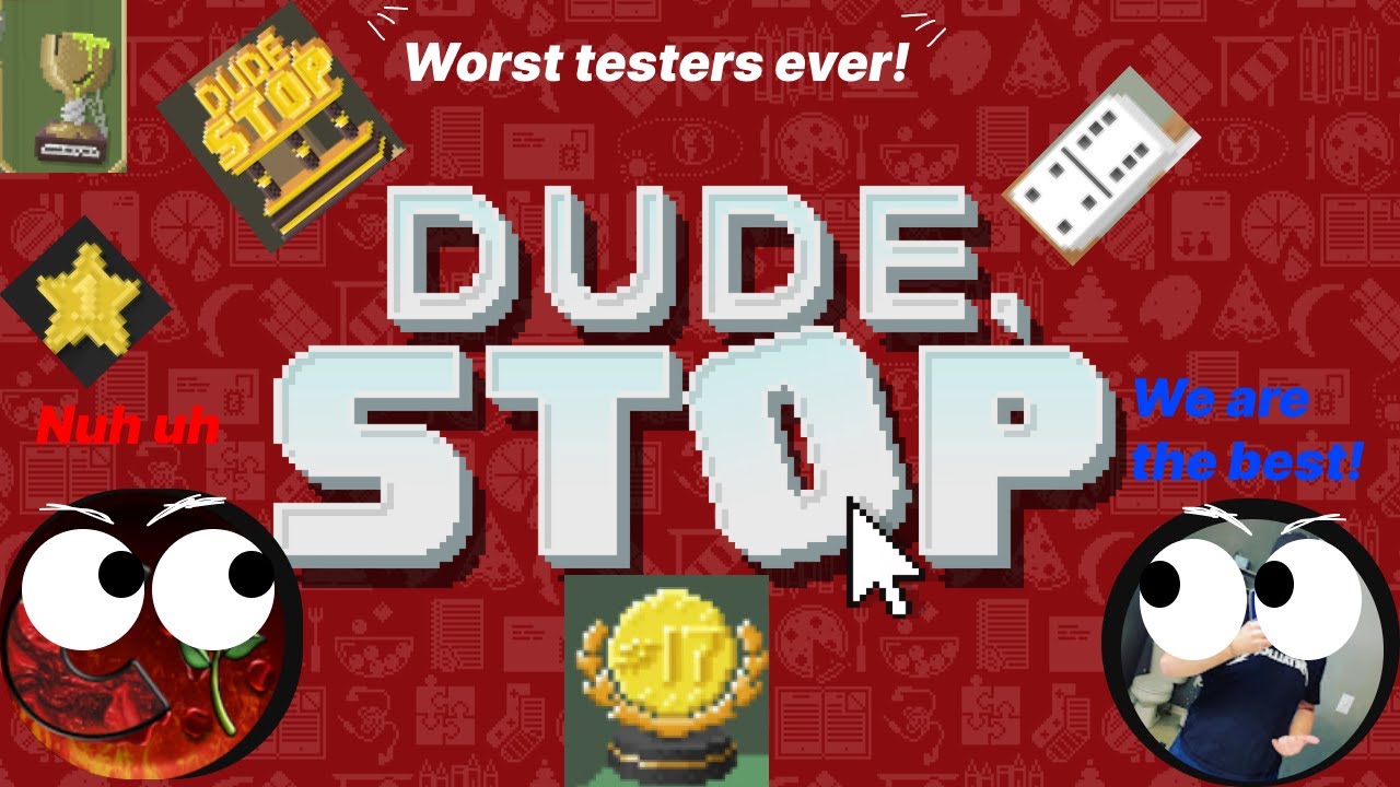 Worst testers of the year go to us! | Dude Stop Full Game |