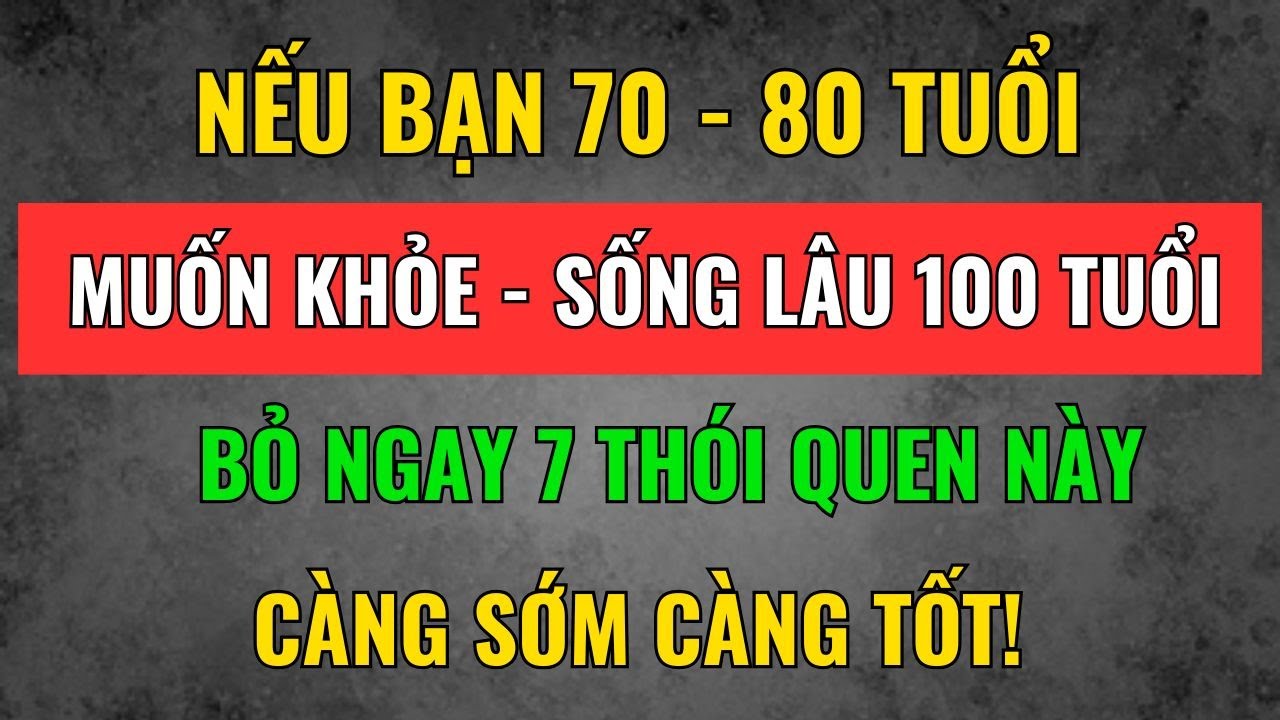 NẾU CÔ BÁC 70–85 TUỔI, NHẤT ĐỊNH PHẢI BỎ 7 THÓI QUEN NÀY ĐỂ SỐNG THỌ ĐẾN 100 TUỔI
