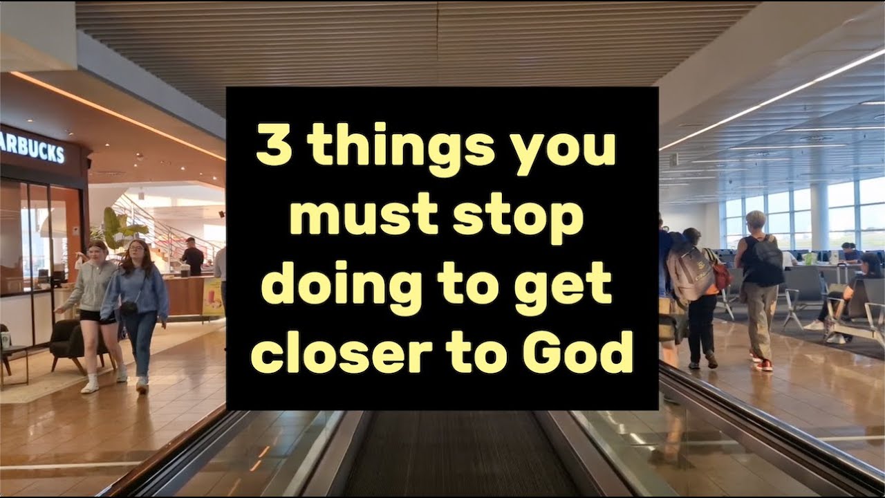 3 Things To Stop Doing To Get Closer To God