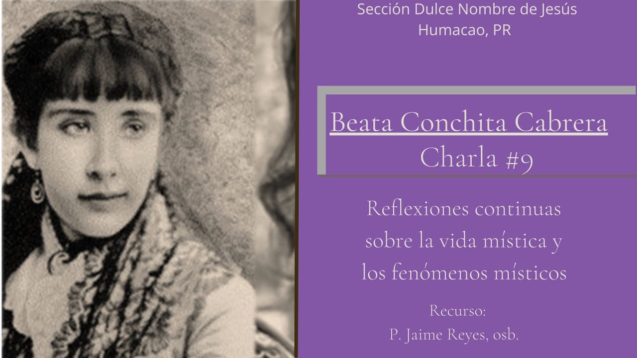 Charla #9 - Beata Conchita Cabrera: Vida y fenómenos místicos por P. Jaime Reyes, OSB.