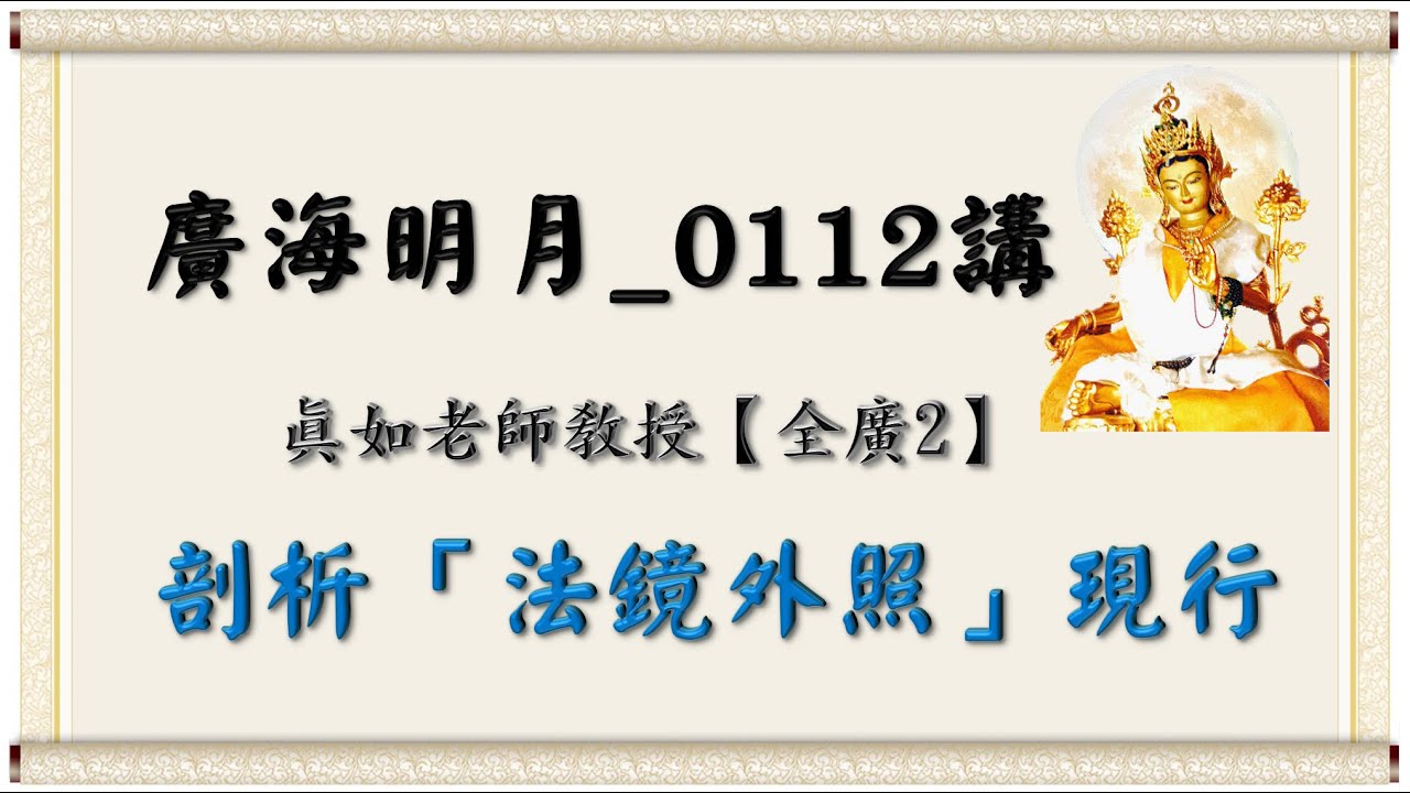 🍀廣海明月 0112講🍁剖析「法鏡外照」現行｜為什麼修行要先聽佛法？答案讓你驚訝！【全廣II】光明版4K｜真如老師｜2019-04-25 ~ 04-28｜全球廣論第二輪