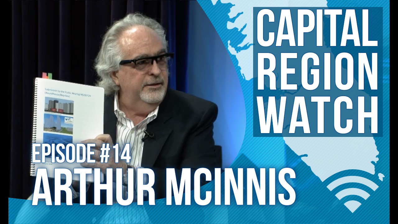 Capital Region Watch E14: Arthur McInnis & What’s Really Happening in Victoria’s Biggest Development