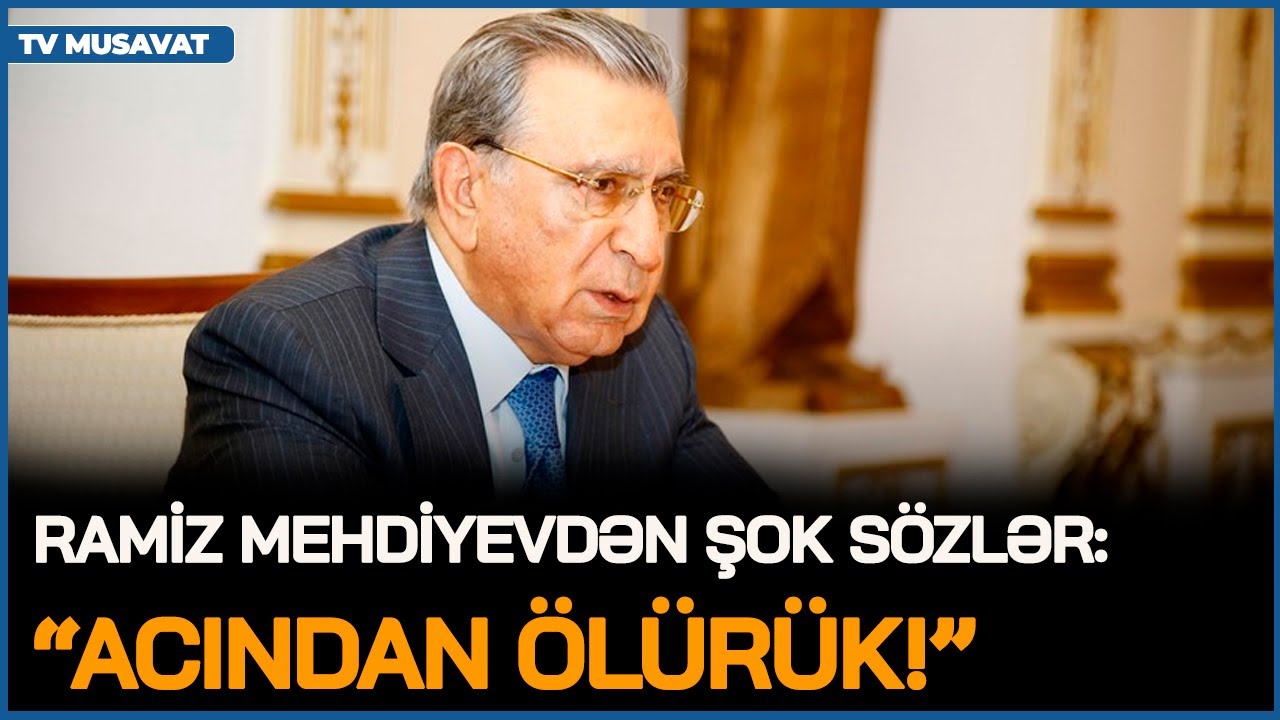 Ramiz Mehdiyevdən ŞOK SÖZLƏR: “Acından Ö*LÜRÜK, Bakıda bir tualetim də yoxdur!”