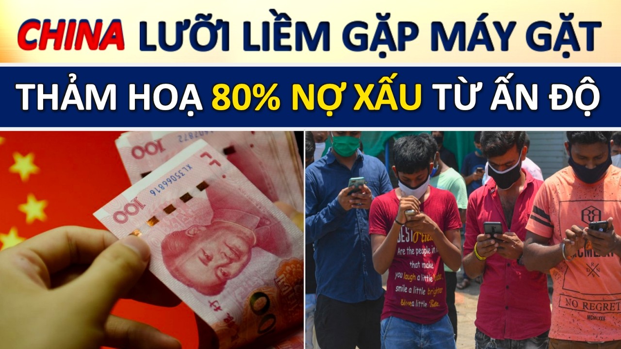 Doanh Nghiệp Tín Dụng Trung Quốc tại Ấn Độ THẤT BẠI Thảm Hại, Tỷ Lệ NỢ XẤU Lên tới 80%