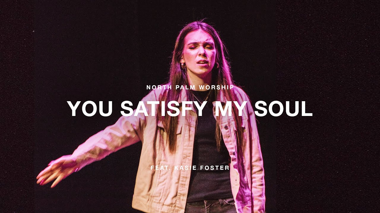 You Satisfy My Soul by Laura Hackett Park (Kasie Foster) | North Palm Worship