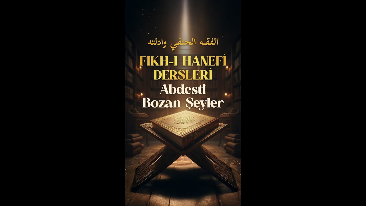 19 - Hanefi Fıkhı - Abdesti Bozan Şeyler (a)