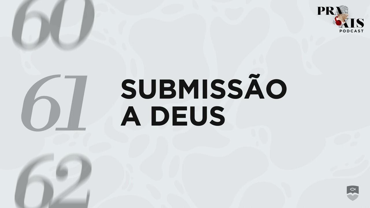 PODCAST PRAXIS: Submiss&atilde;o a Deus #61