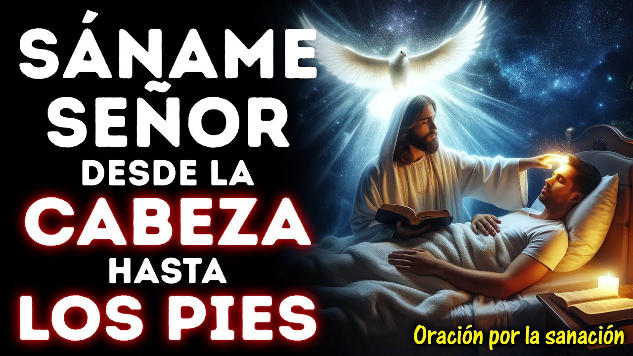 SÁNAME SEÑOR DESDE LA CABEZA HASTA LA PLANTA DE LOS PIES | ORACIÓN DE SANACIÓN AHORA MISMO