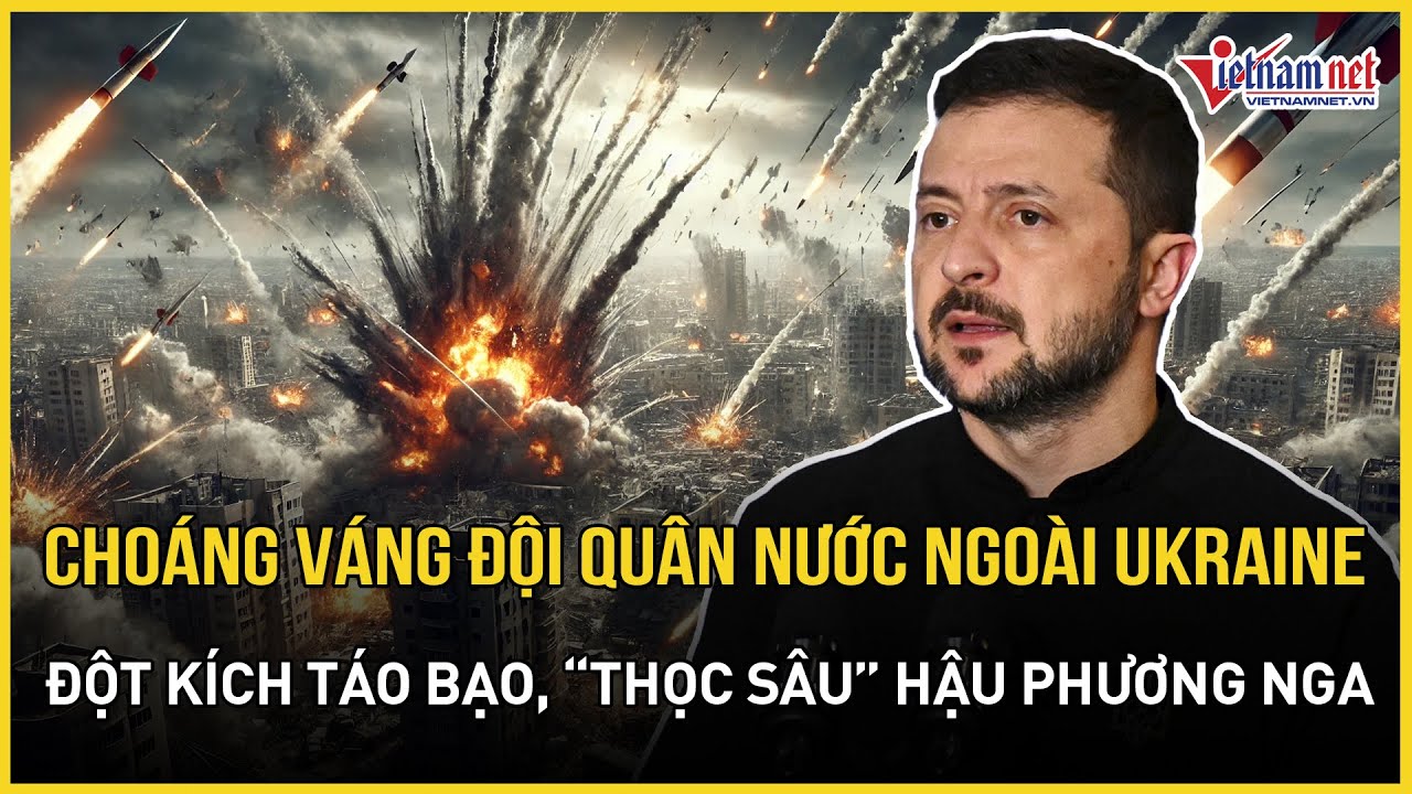 Choáng váng đội quân nước ngoài Ukraine đột kích táo bạo, “thọc sâu” hậu phương Nga, Moscow chao đảo