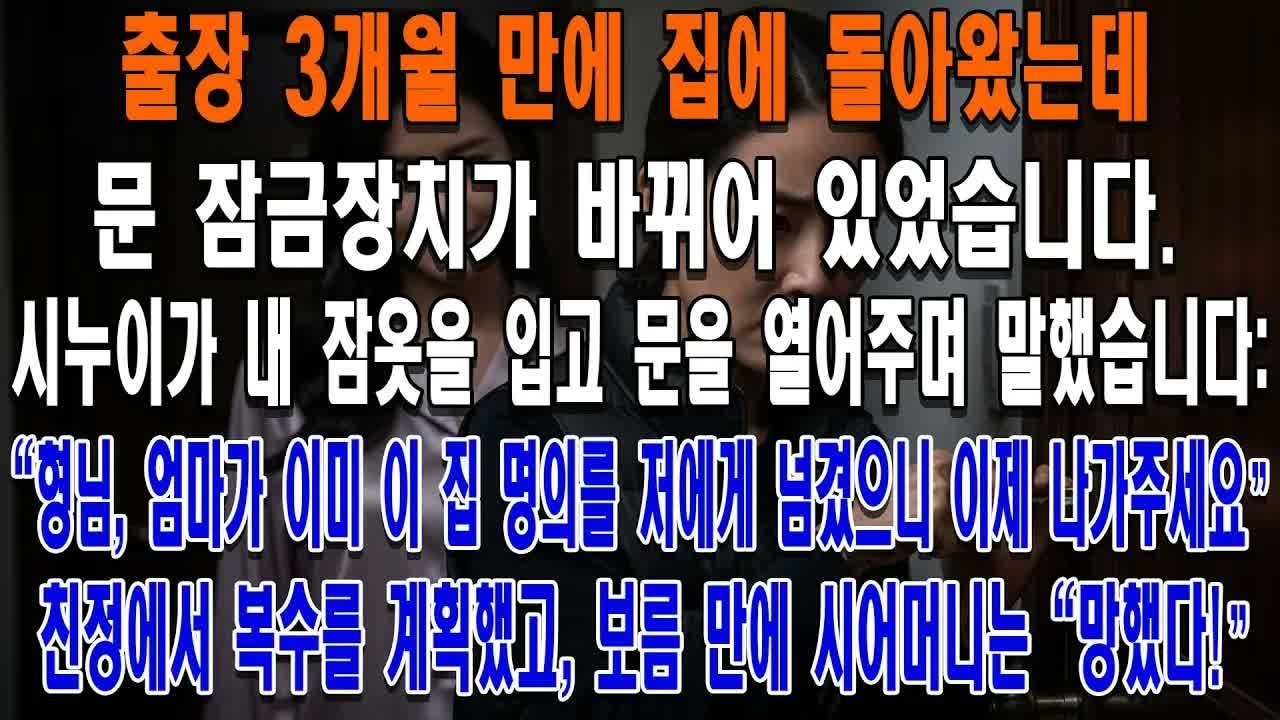 출장 후 귀가하니 문 잠금장치가 바뀌었고, 시누이는 내 잠옷을 입은 채 ＂집 명의가 바뀌었으니 나가라＂고 통보했습니다  친정으로 돌아가 복수를 계획한 지 보름 만에,