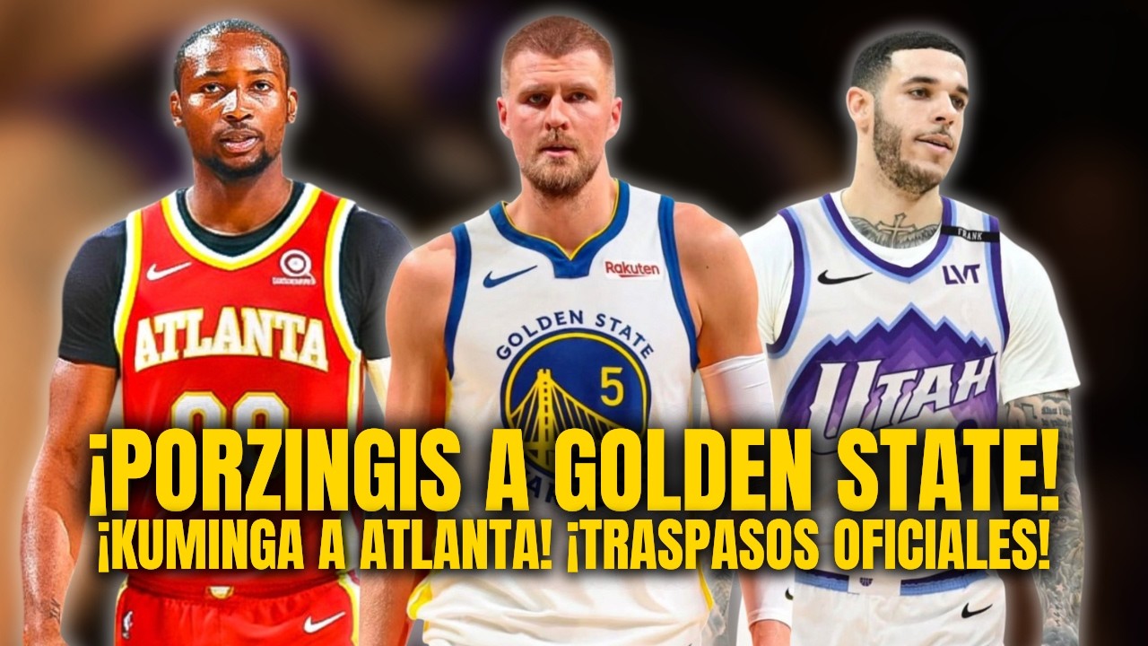 ¡TRASPASO! ¡PORZINGIS, A GOLDEN STATE WARRIORS! ¡KUMINGA LLEGA A ATLANTA!