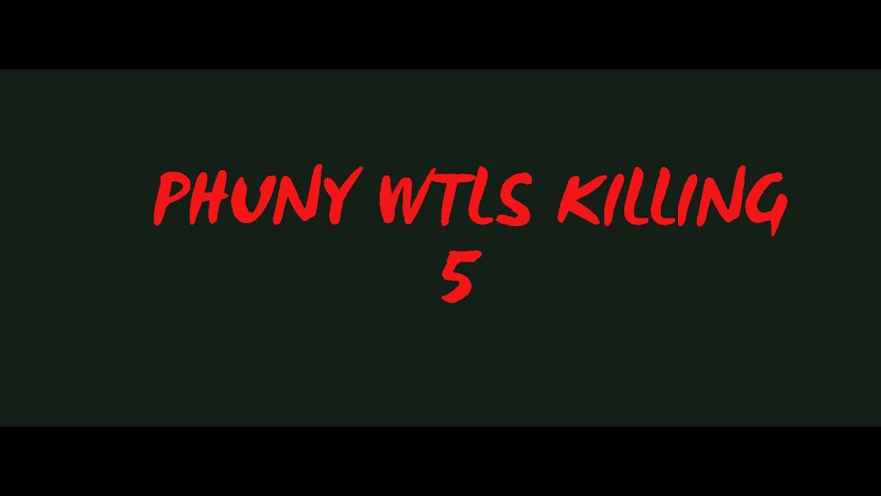 4PHUN WTLS Killing #5