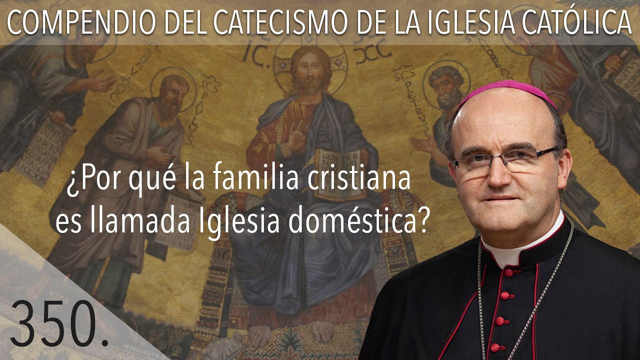 nº 350 ¿Por qué la familia cristiana es llamada Iglesia doméstica?