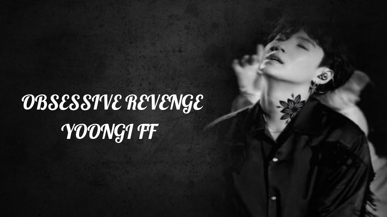 BTS YOONGI FF OBSESSIVE REVENGE EP 2(16+)..(READ DESCRIPTION)