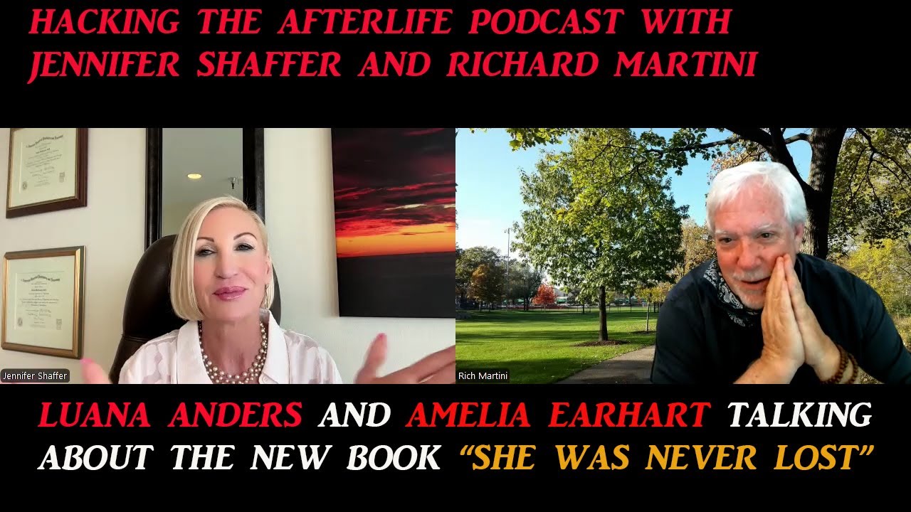 Hacking the Afterlife podcast with Jennifer Shaffer Richard Martini, Luana Anders and Amelia Earhart