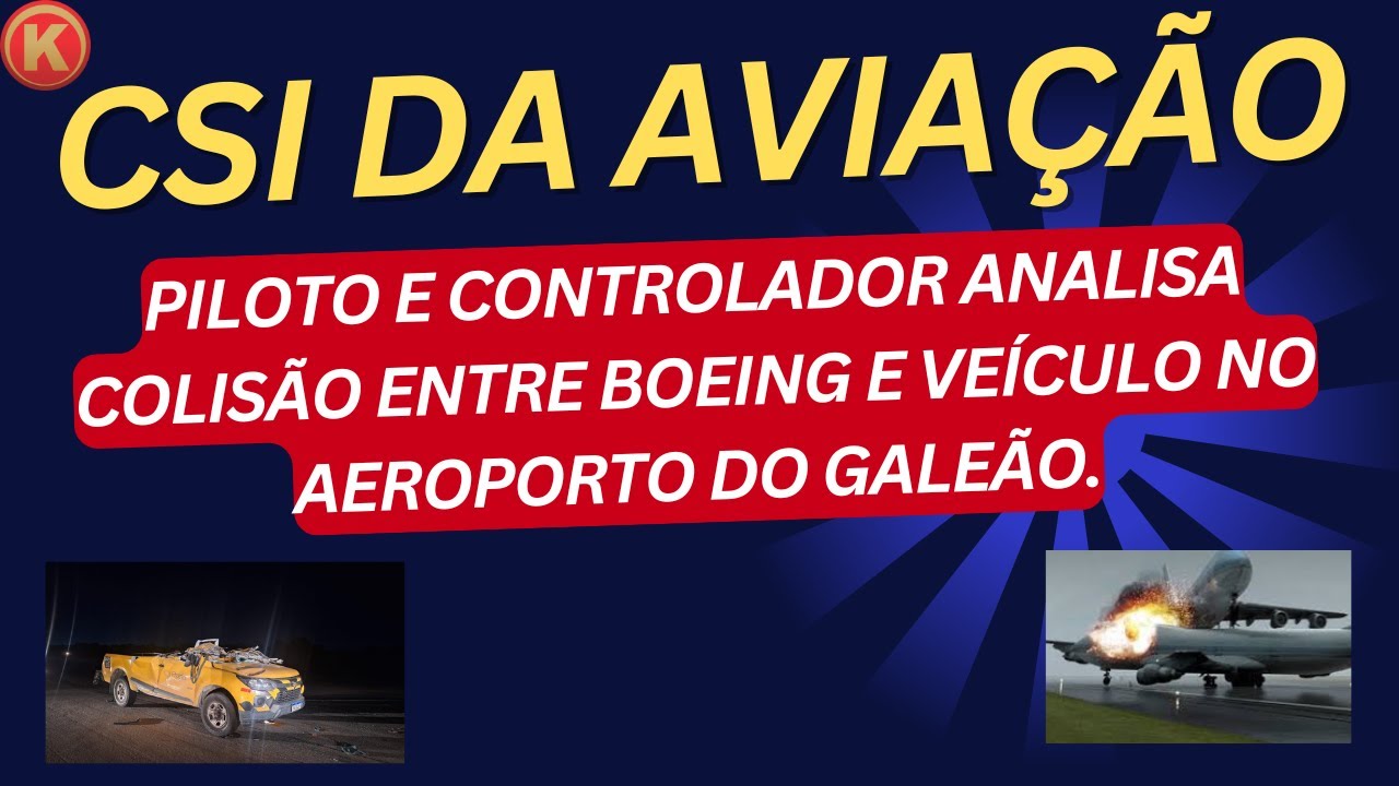 PILOTO E CONTROLADOR, PROFESSOR KALAZANS ANALISA A COLISÃO NO AEROPORTO DO GALEÃO- BOEING X VEÍCULO.