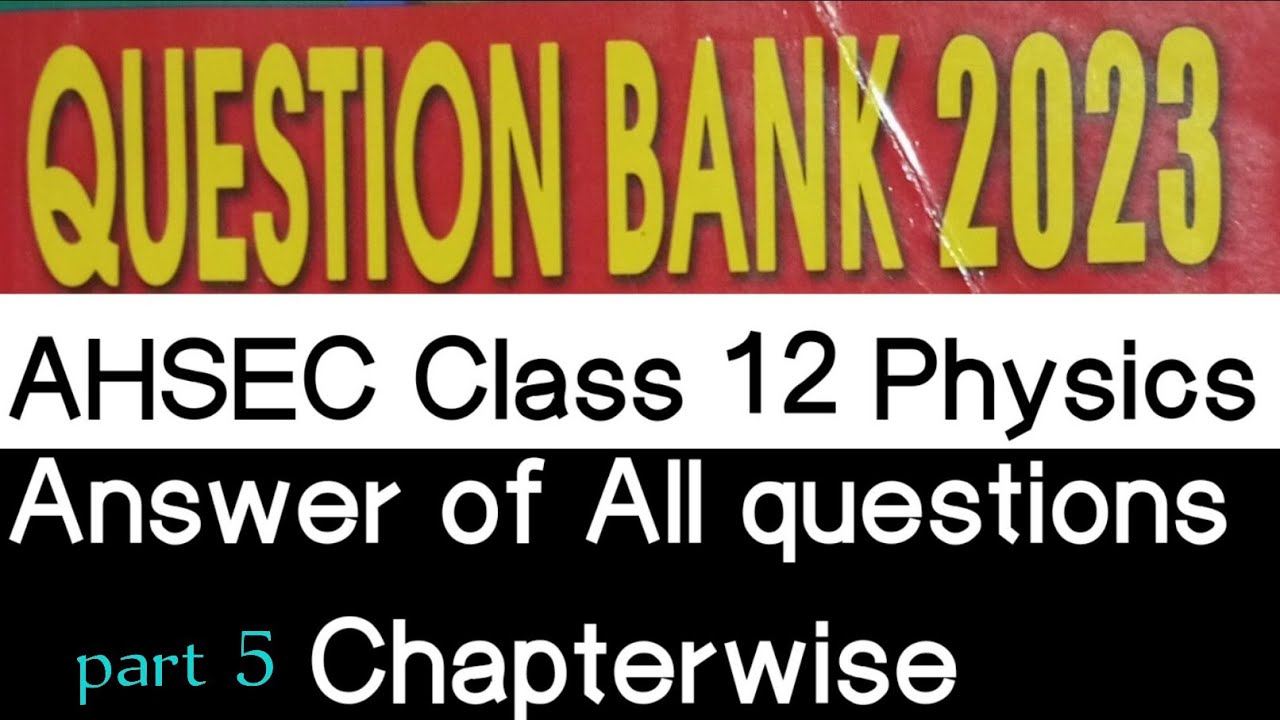 AHSEC question bank solution . class 12 physics. Exam 2023 . Part 5