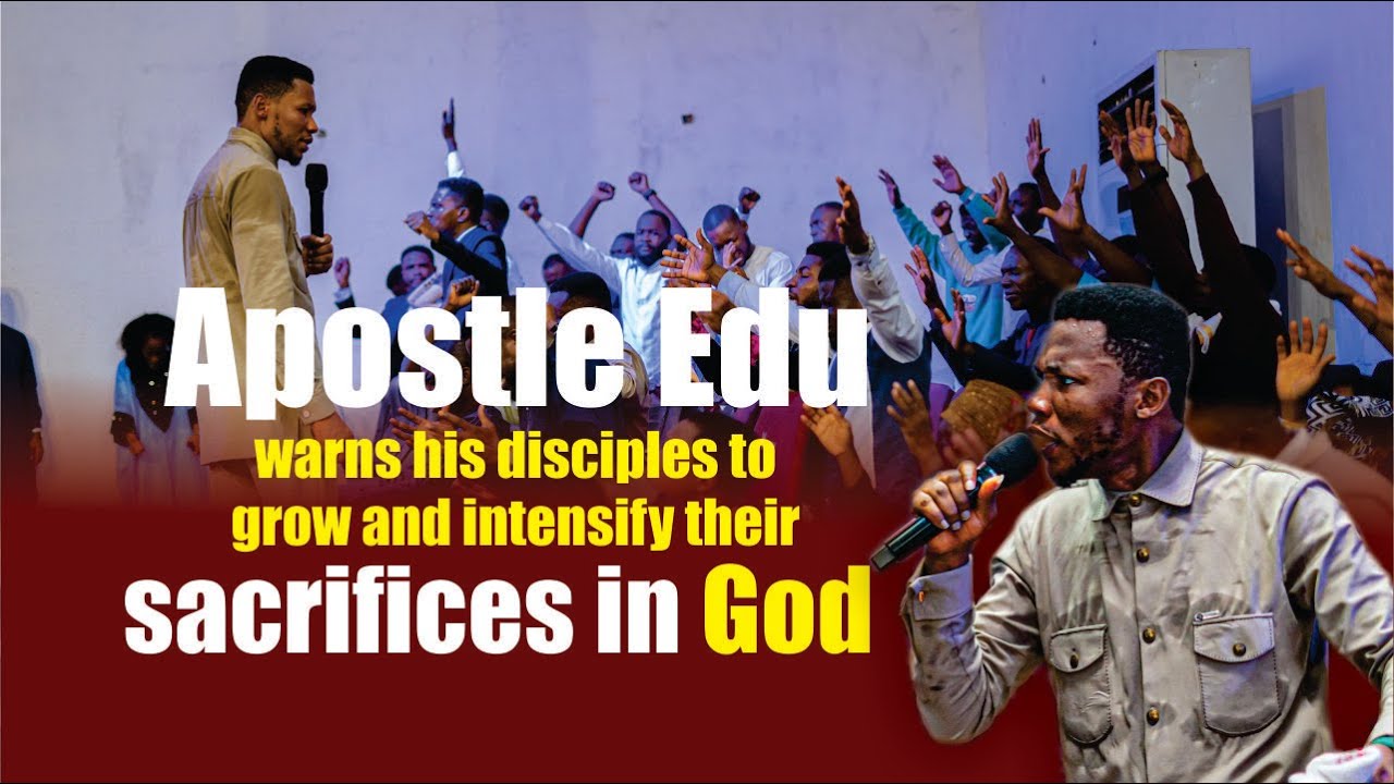 Apostle Edu warns his disciples to grow and intensify their sacrifices in God