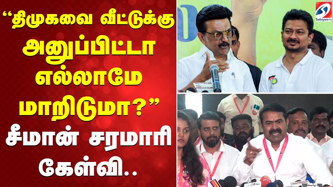 Seeman | ''திமுகவை வீட்டுக்கு அனுப்பிட்டா எல்லாமே மாறிடுமா? '' சீமான் சரமாரி கேள்வி..