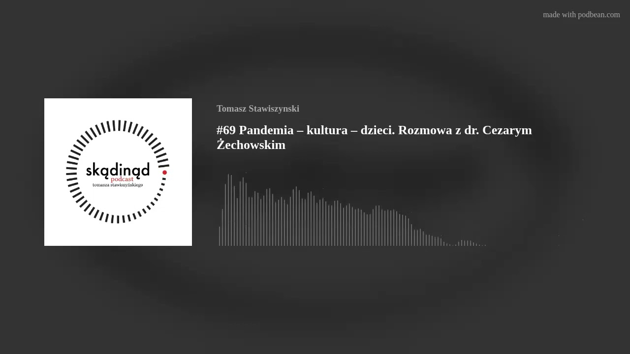#69 Pandemia – kultura – dzieci. Rozmowa z dr. Cezarym Żechowskim