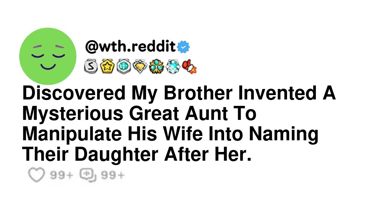Discovered My Brother Invented A Mysterious Great Aunt To Manipulate His Wife Into Naming Their D...