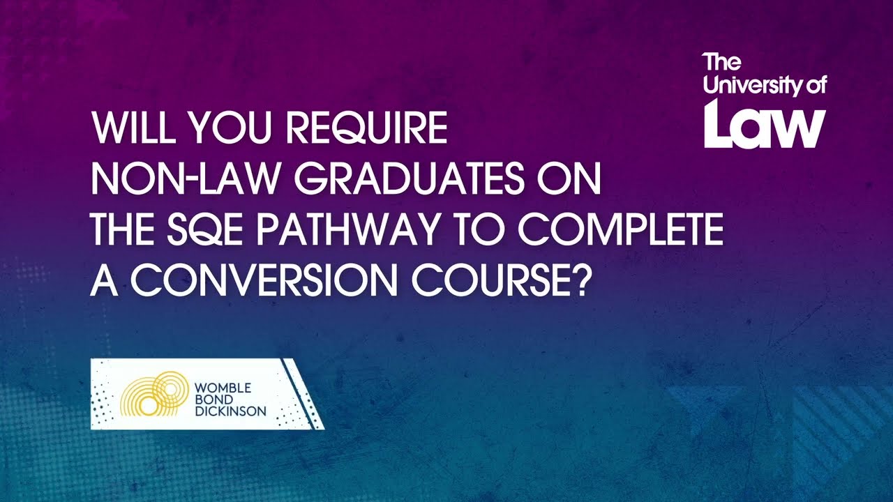 Will non-law graduates on the SQE be required to complete a conversion course? Womble Bond Dickinson