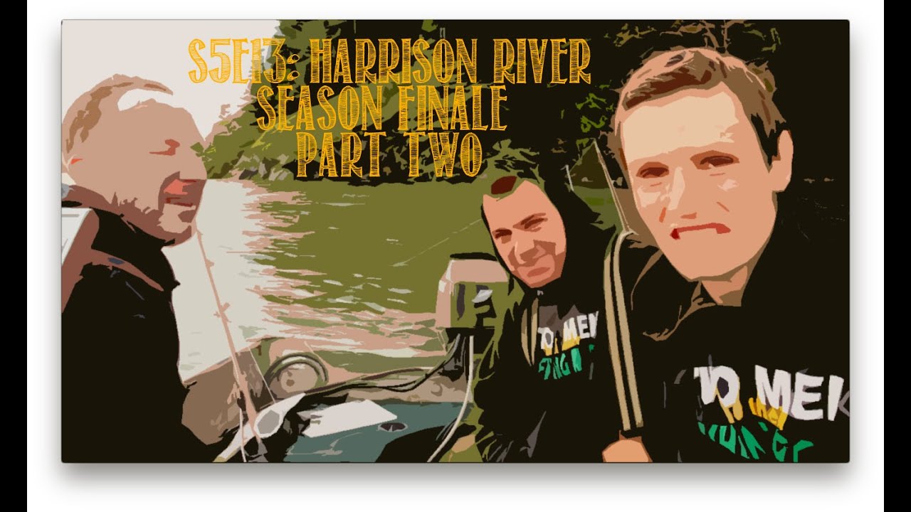 TMATFR S5E13: Harrison River Pt.2