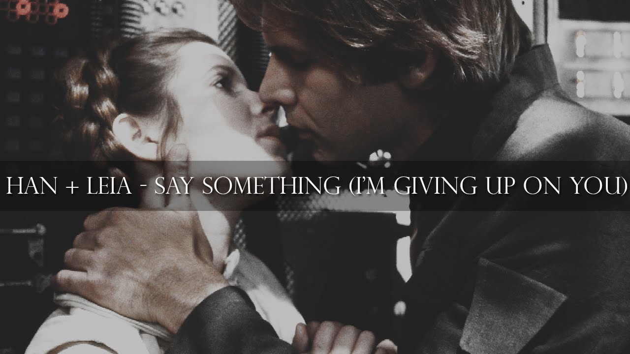 ► Han + Leia | Say Something