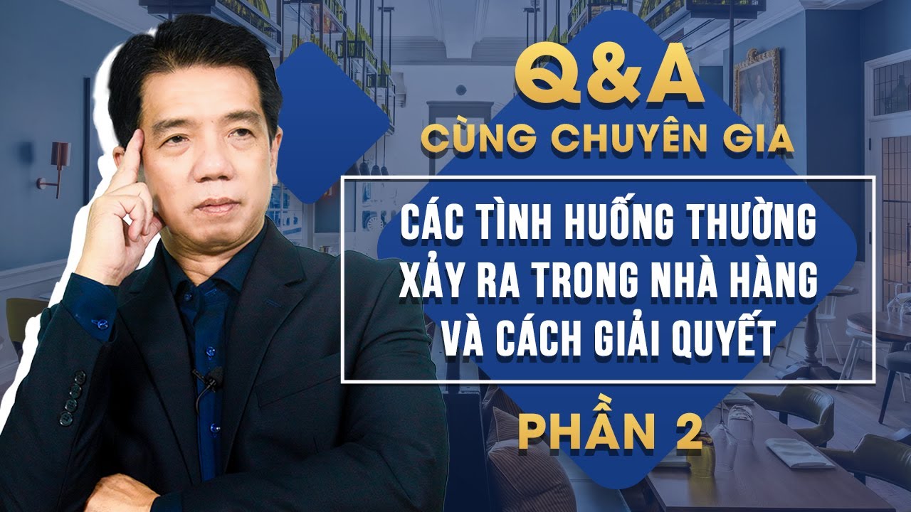 Q&A cùng chuyên gia F&B - các tình huống xảy ra trong nhà hàng và cách giải quyết [PHẦN 2]