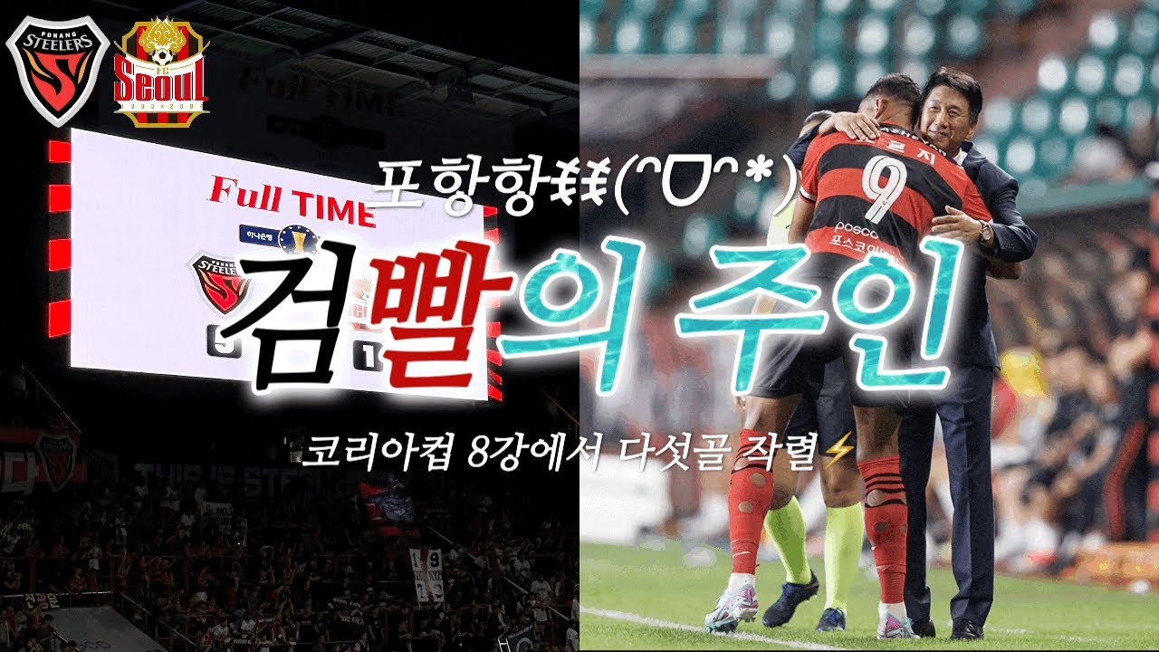 코리아컵 8강 | 포항스틸러스vsFC서울 | 5:1 대승 | 완벽한 승리, 검빨의 주인 | 조르지 필드골 | 정재희 멀티골 | 포항항ꉂꉂ(ᵔᗜᵔ*) | 태하드라마