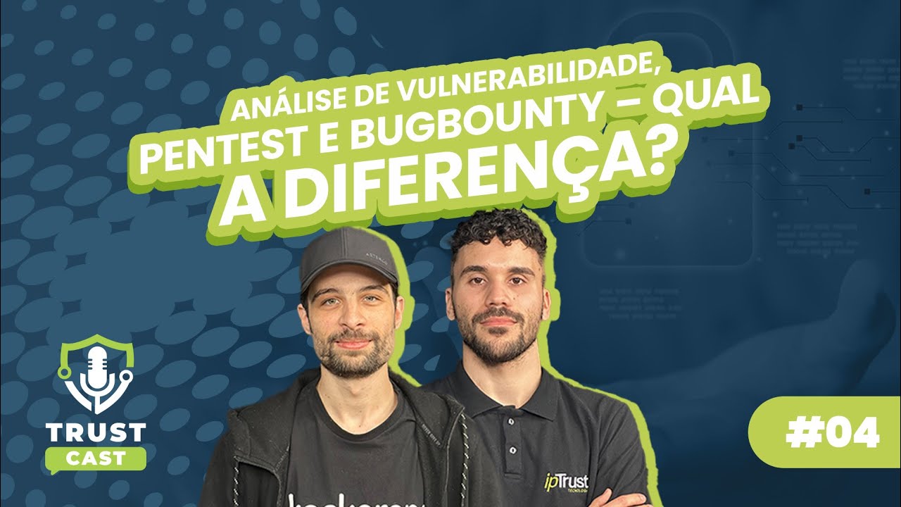 Análise de vulnerabilidade, pentest e bug bounty, QUAL A DIFERENÇA ? - TrustCast #04
