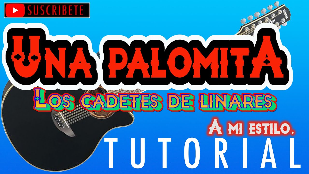 Una Palomita, /Los Cadetes de Linares/TUTORIAL/A MI ESTILO/TABS/FACILES y SENCILLOS.