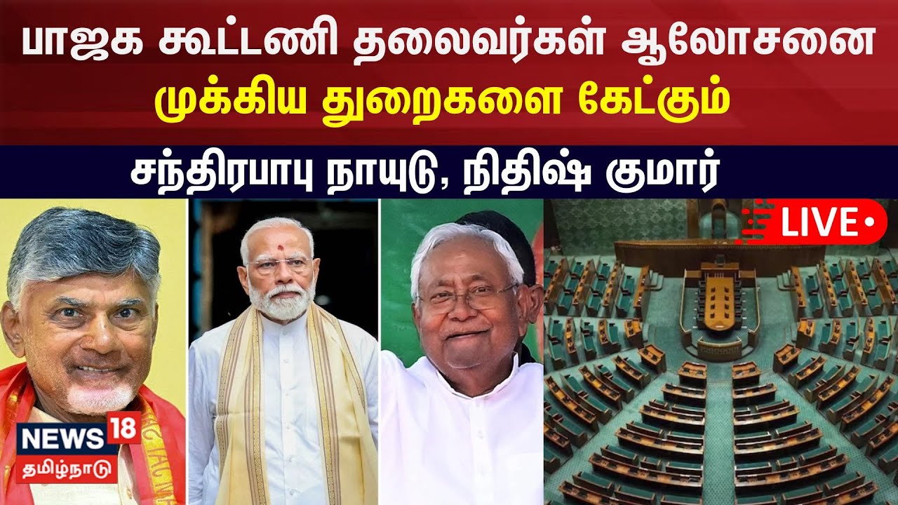 🔴LIVE : பாஜக கூட்டணி தலைவர்கள் ஆலோசனை - முக்கிய துறைகளை கேட்கும் சந்திரபாபு நாயுடு, நிதிஷ் குமார்