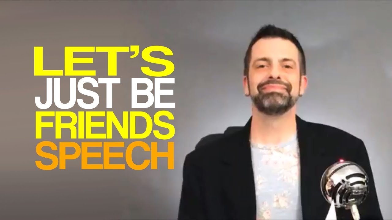The Let's Just Be Friends Speech