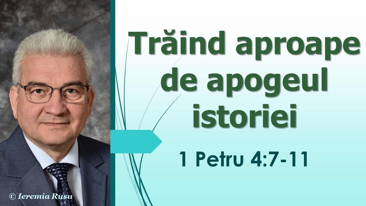 P12 - Trăind aproape de apogeul istoriei (1 Petru 4:7-11) - Ieremia Rusu