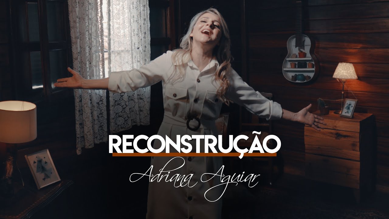 Adriana Aguiar - Reconstru&ccedil;&atilde;o | Clipe Oficial