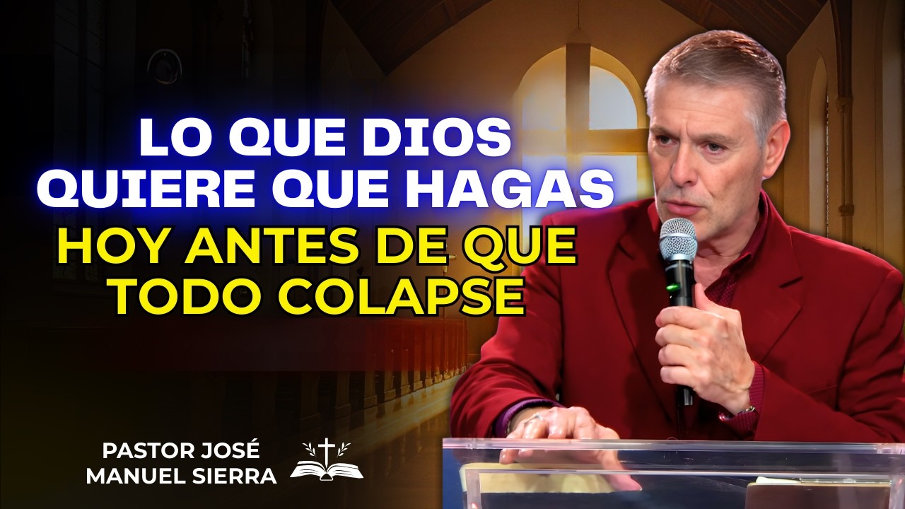 José Manuel Sierra Predica - Lo Que Dios Quiere Que Hagas Hoy Antes de Que Todo Colapse