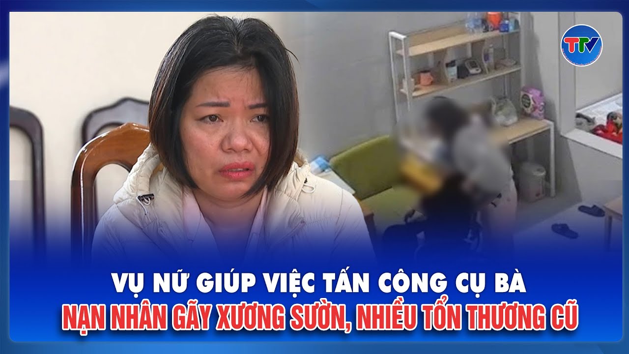 Khởi tố nữ giúp việc tấn công cụ bà 82 tuổi: Kết luận giám định hé lộ thương tích nghiêm trọng