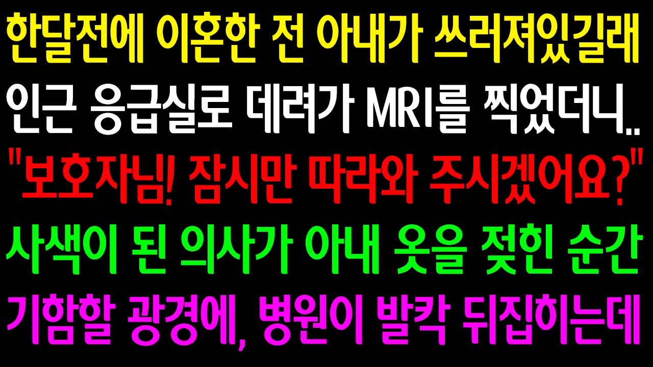 (실화사연) 한달전 이혼한 전 아내가 쓰러져있길래 인근 응급실로 데려가 MRI를 찍었더니...
